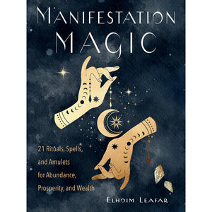 Manifestation Magic: 21 Rituals, Spells and Amulets for Abundance, Prosperity and Wealth
