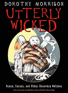 Utterly Wicked Hexes, Curses and Other Unsavory Notions