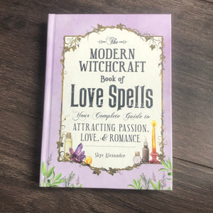 The Modern Witchcraft Book of Love Spells: Your Complete Guide to Attracting Passion, Love and Romance
